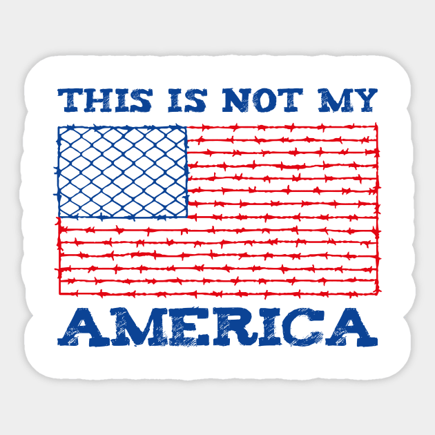This Is Not My America Border Fence Cage Sticker by WildZeal